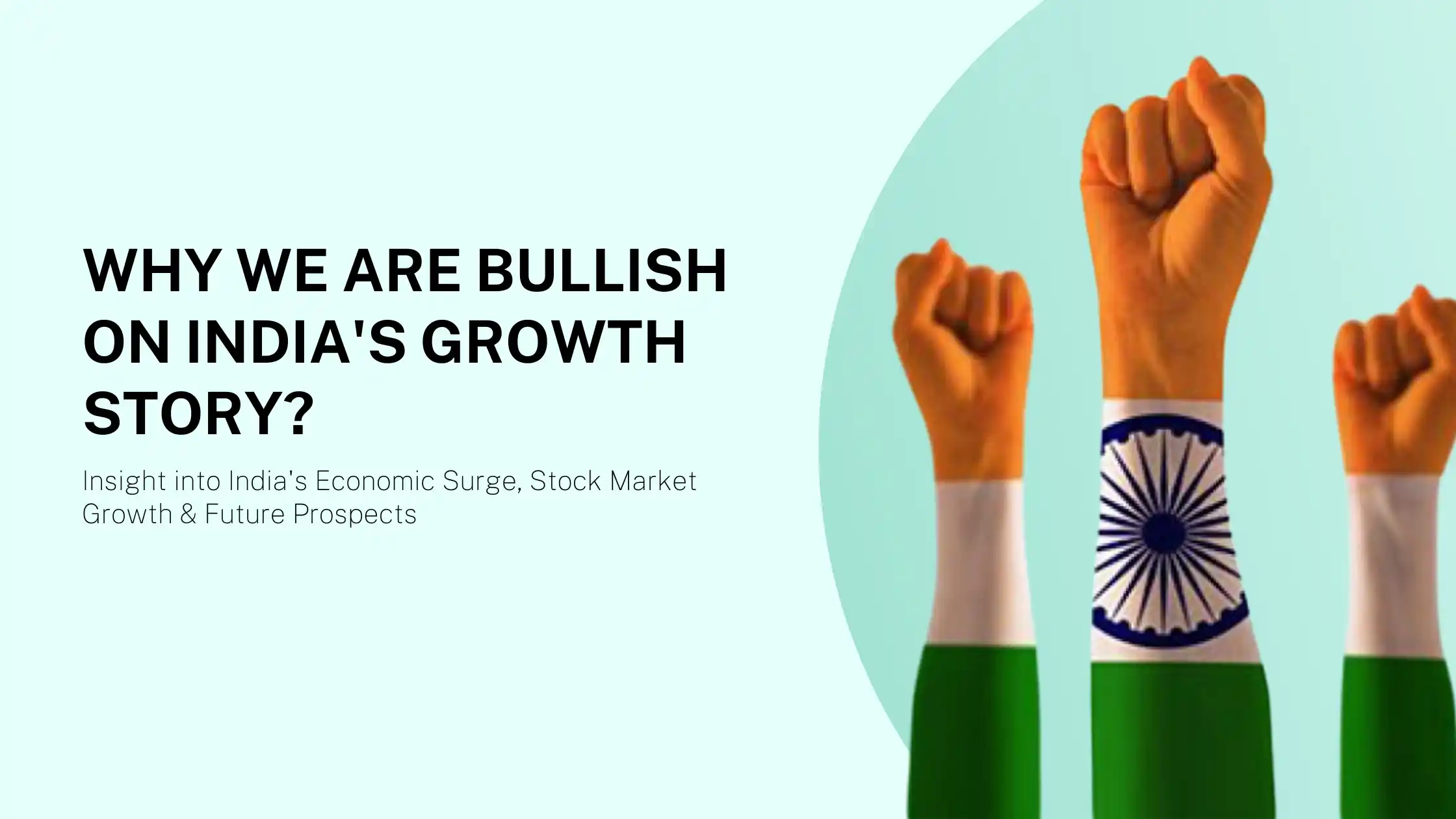 Why we are bullish on the India Growth Story?